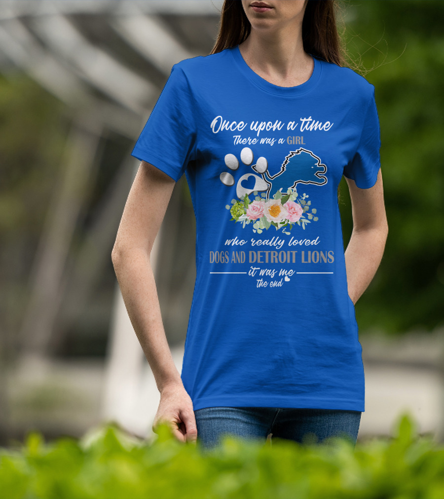 Once Upon A Time There Was A Girl Who Really Loved Dogs And Detroit Lions It Was Me The End T-Shirt