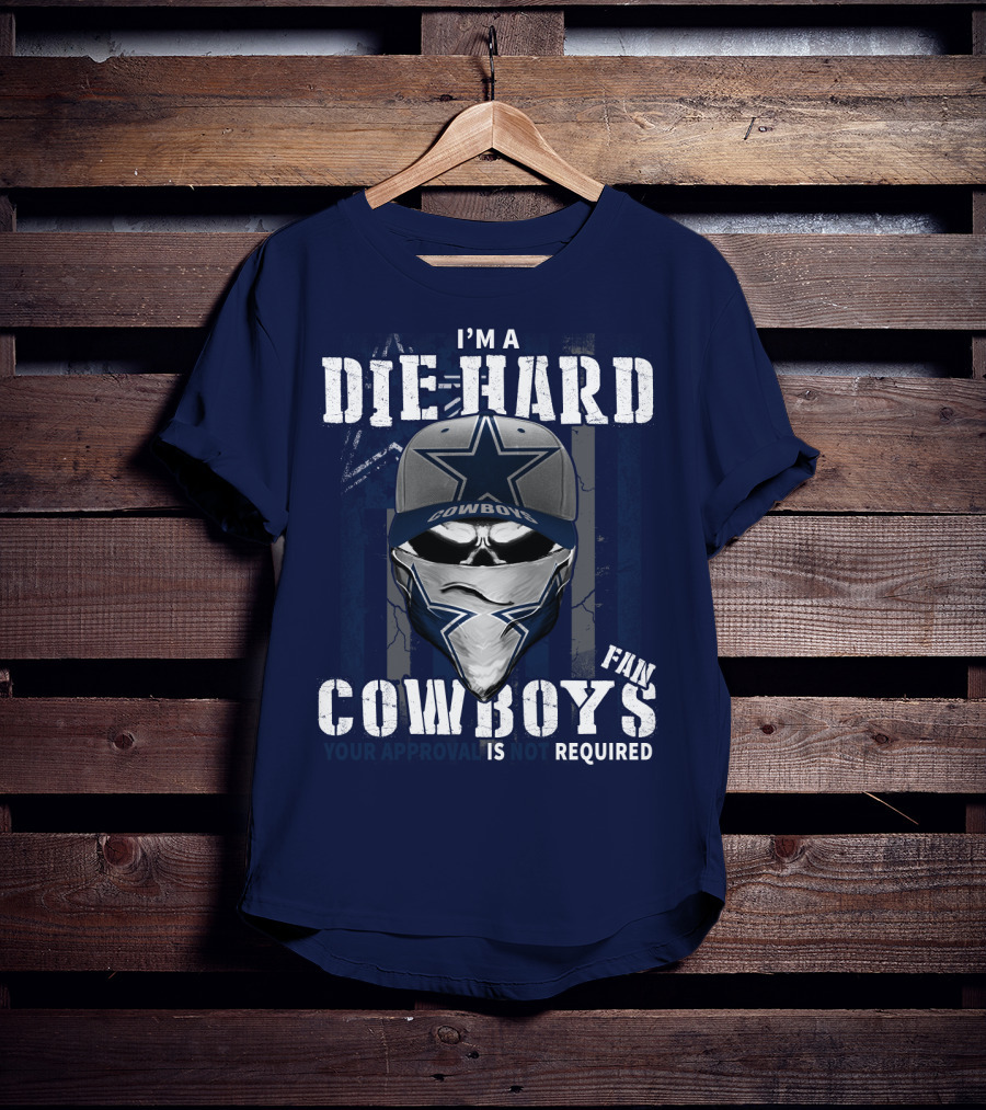 I'm A Die-Hard Cowboys Fan Your Approval Is Not Required T-Shirt