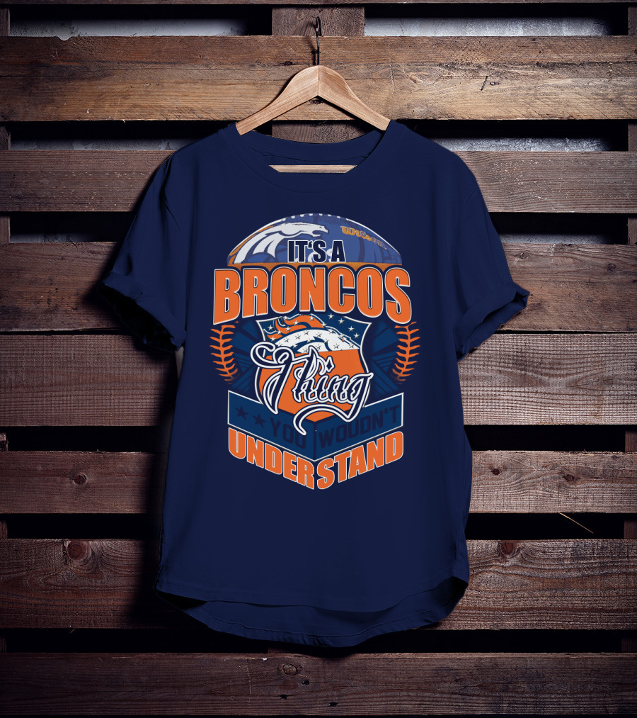 It's A Broncos Thing You Wouldn't Understand T-Shirt