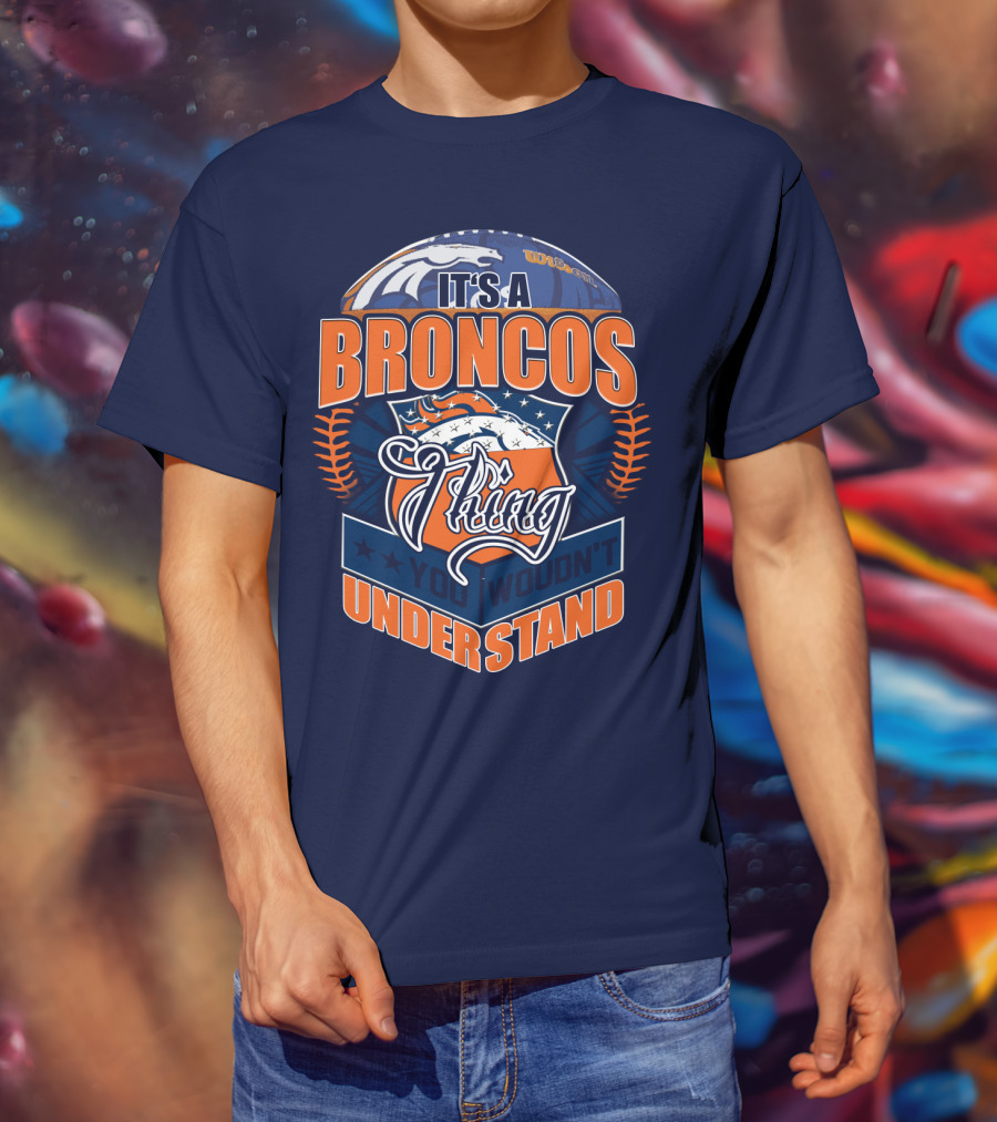 It's A Broncos Thing You Wouldn't Understand T-Shirt