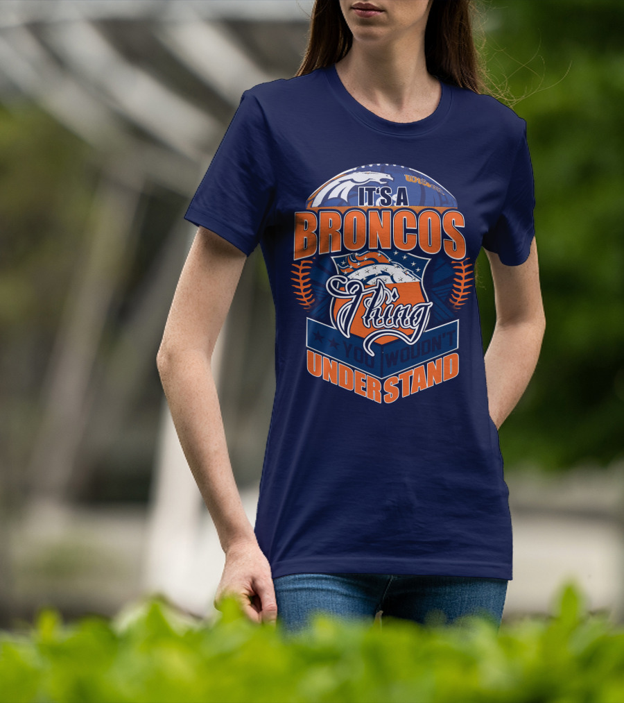 It's A Broncos Thing You Wouldn't Understand T-Shirt