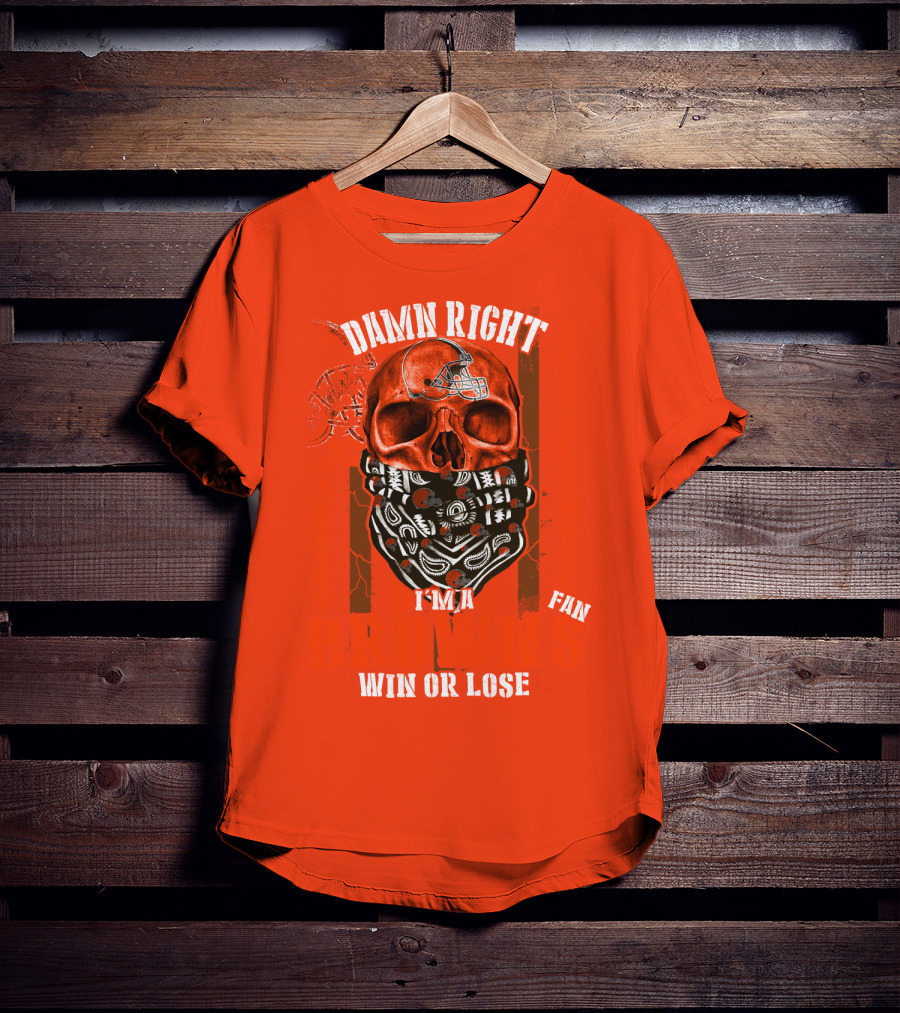 Damn Right I'm A Cleveland Browns Fan Win Or Lose T-Shirt