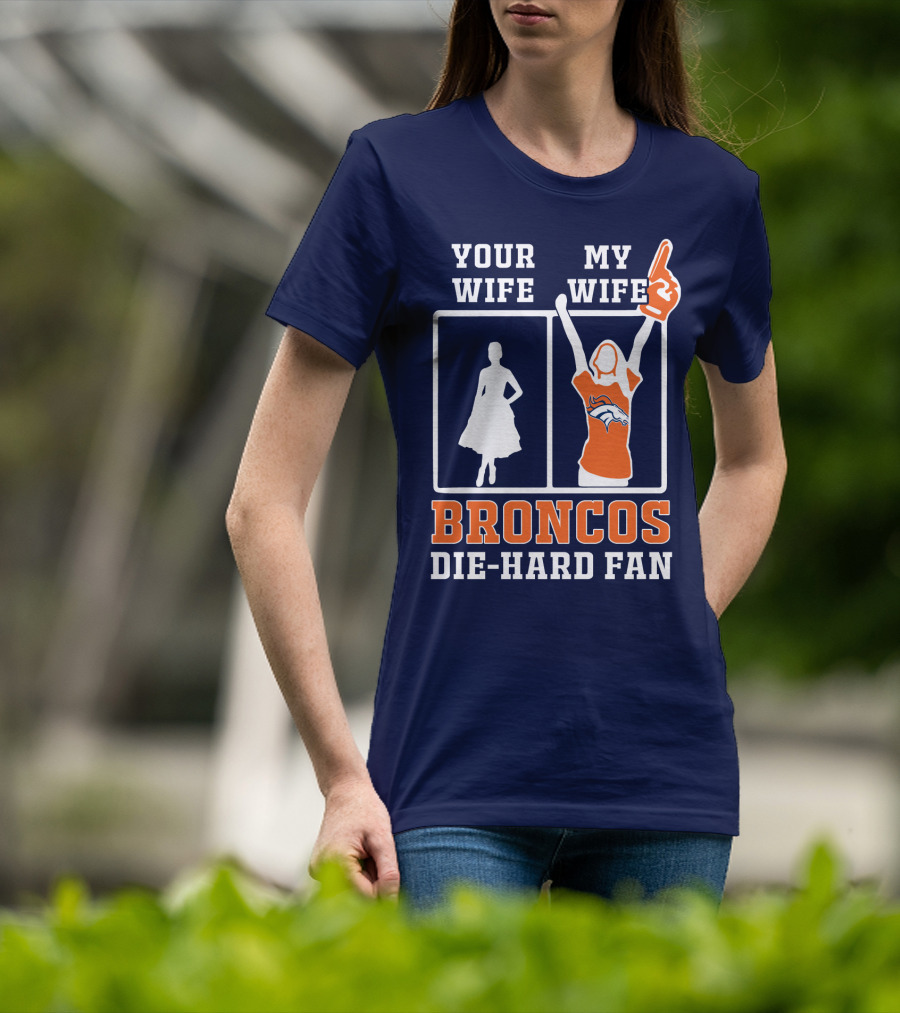Your Wife My Wife Broncos Die-Hard Fan T-Shirt