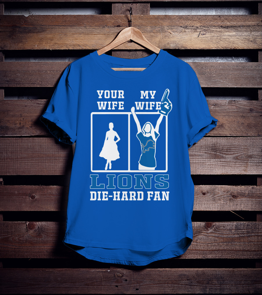 Your Wife My Wife Lions Die-Hard Fan T-Shirt