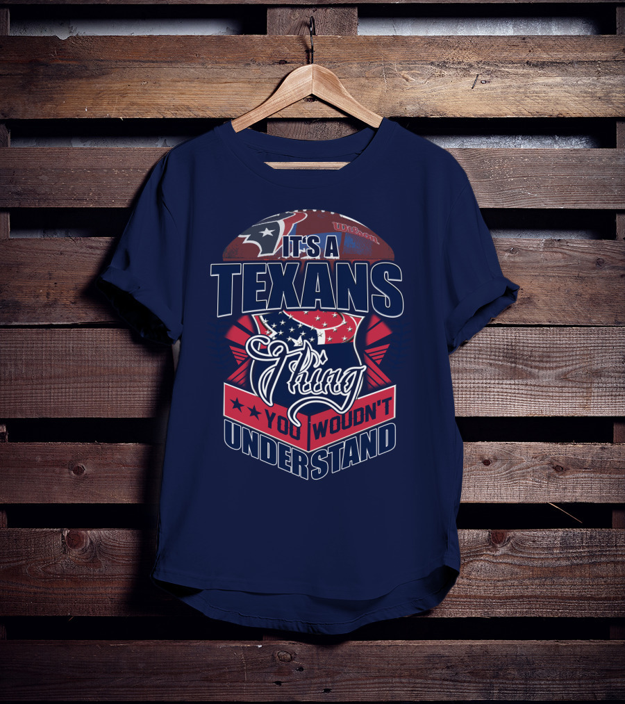 It's A Texans Thing You Wouldn't Understand Houston Texans T-Shirt
