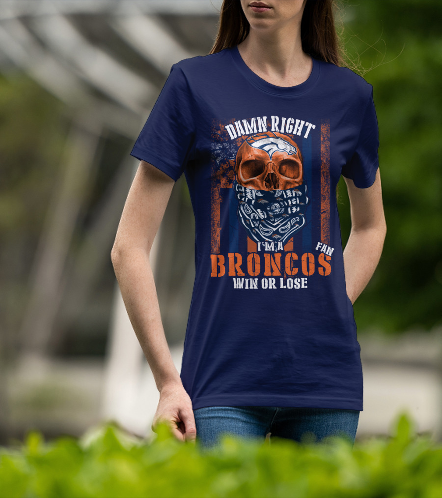 Damn Right I'm A Broncos Fan Win Or Lose T-Shirt