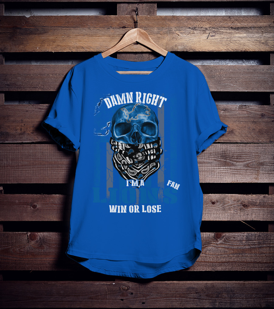 Damn Right I'm A Detroit Lions Fan Win Or Lose T-Shirt