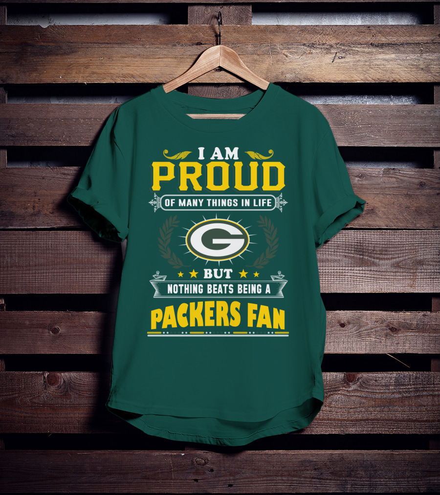 I Am Proud Of Many Things In Life But Nothing Beats Being A Packers Fan T-Shirt