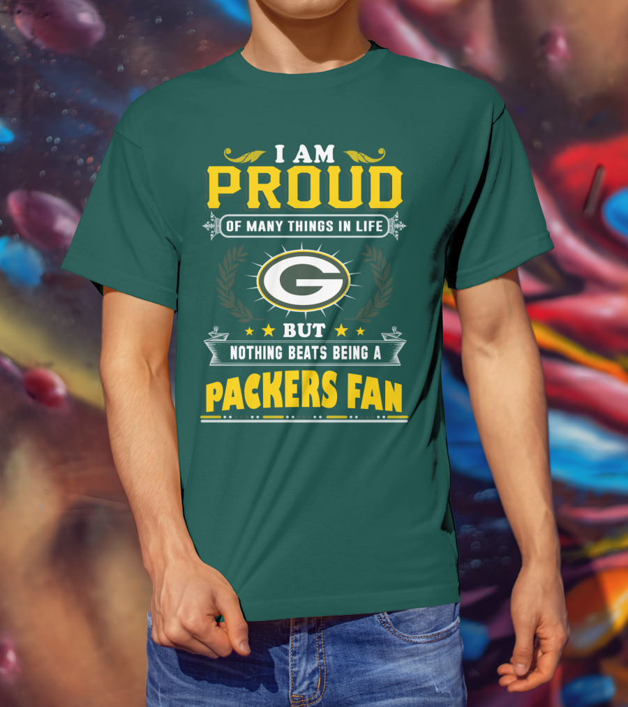 I Am Proud Of Many Things In Life But Nothing Beats Being A Packers Fan T-Shirt