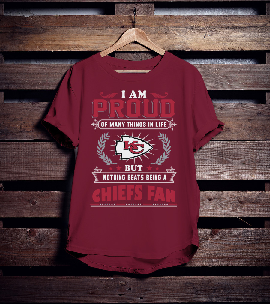 I Am Proud Of Many Things In Life But Nothing Beats Being A Chiefs Fan Kansas City Chiefs T-Shirt