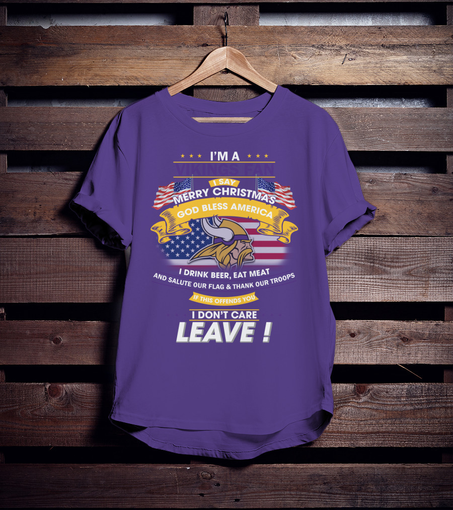 I'm A Vikings Fan Merry Christmas God Bless America I Drink Beer Eat Meat Salute Our Flag Thank Our Troops I Don't Care Leave T-Shirt