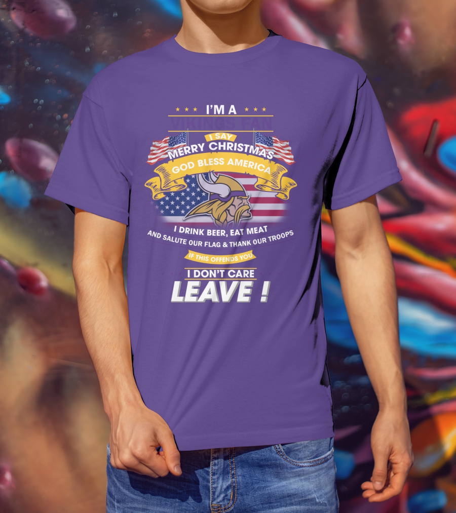 I'm A Vikings Fan Merry Christmas God Bless America I Drink Beer Eat Meat Salute Our Flag Thank Our Troops I Don't Care Leave T-Shirt