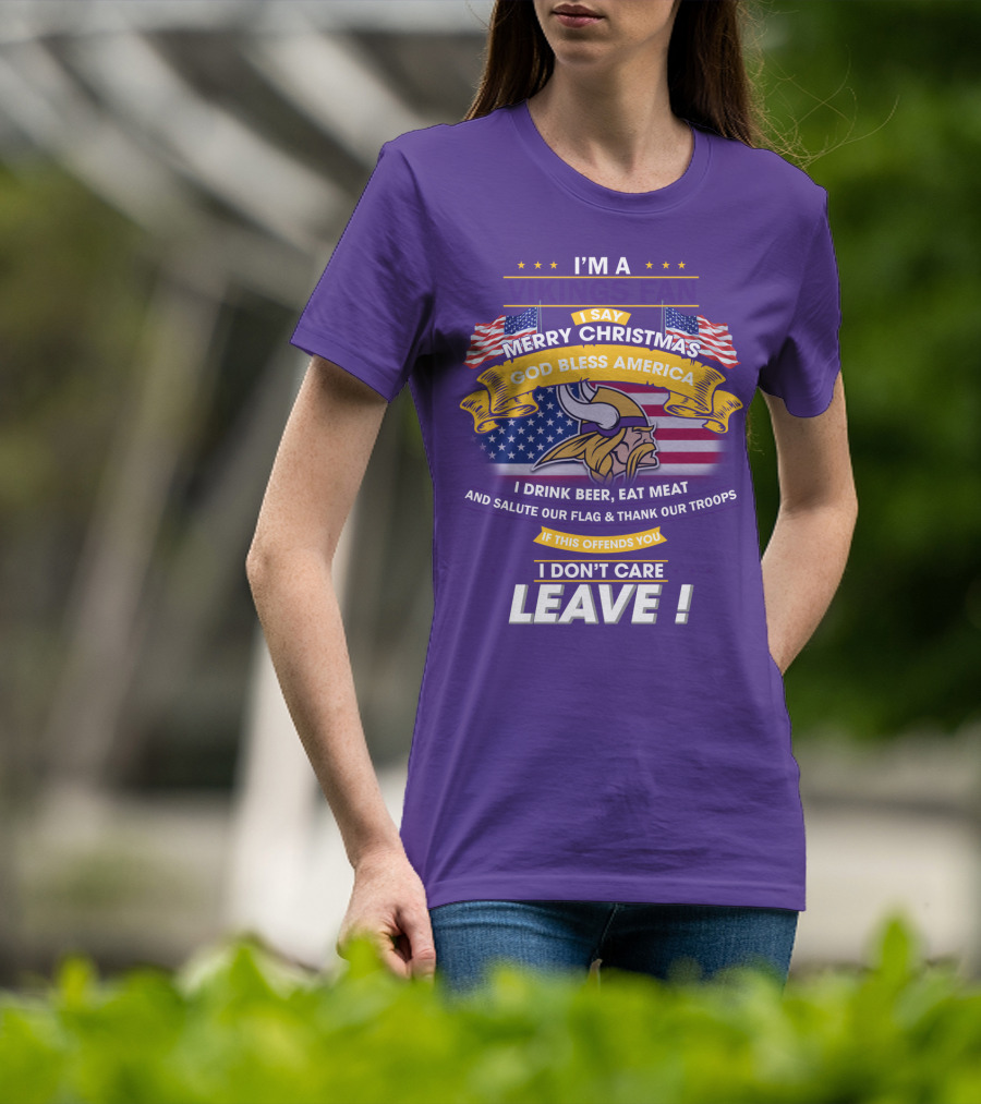 I'm A Vikings Fan Merry Christmas God Bless America I Drink Beer Eat Meat Salute Our Flag Thank Our Troops I Don't Care Leave T-Shirt
