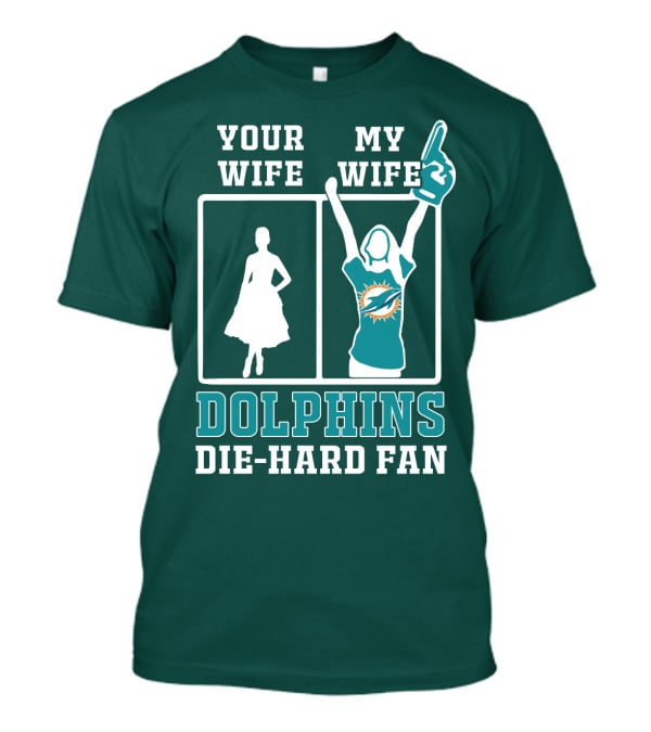 Your Wife My Wife Dolphins Die-Hard Fan T-Shirt