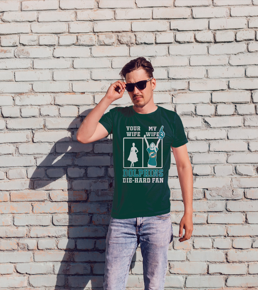 Your Wife My Wife Dolphins Die-Hard Fan T-Shirt