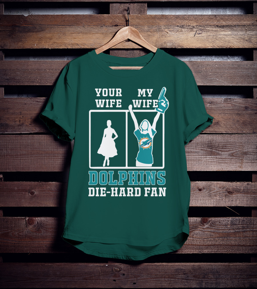 Your Wife My Wife Dolphins Die-Hard Fan T-Shirt