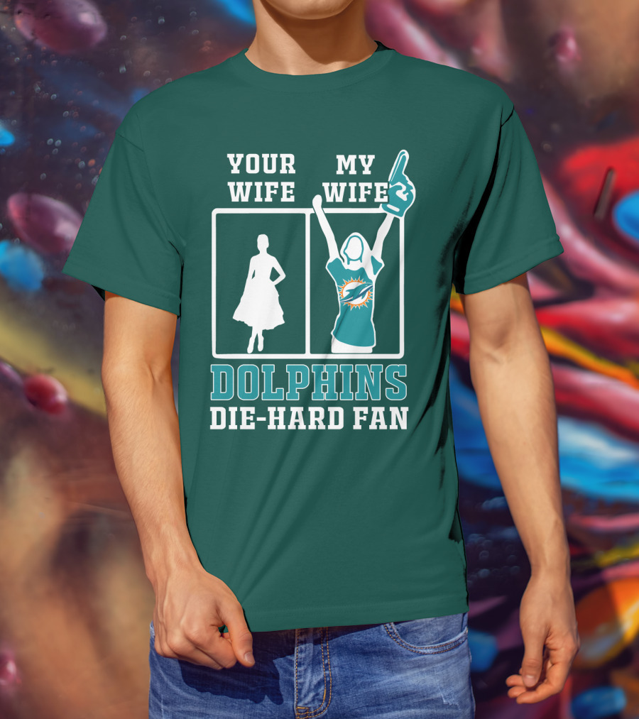 Your Wife My Wife Dolphins Die-Hard Fan T-Shirt