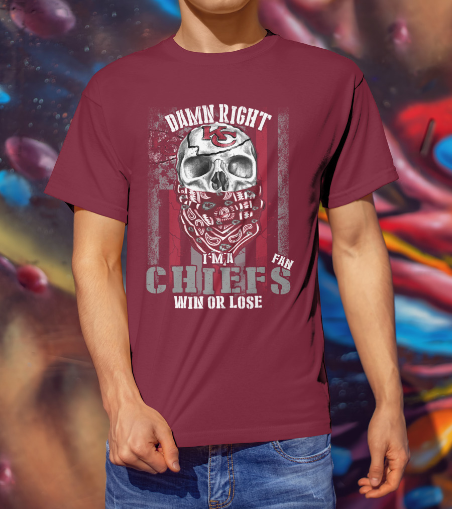Damn Right I'm A Kansas City Chiefs Fan Win Or Lose T-Shirt