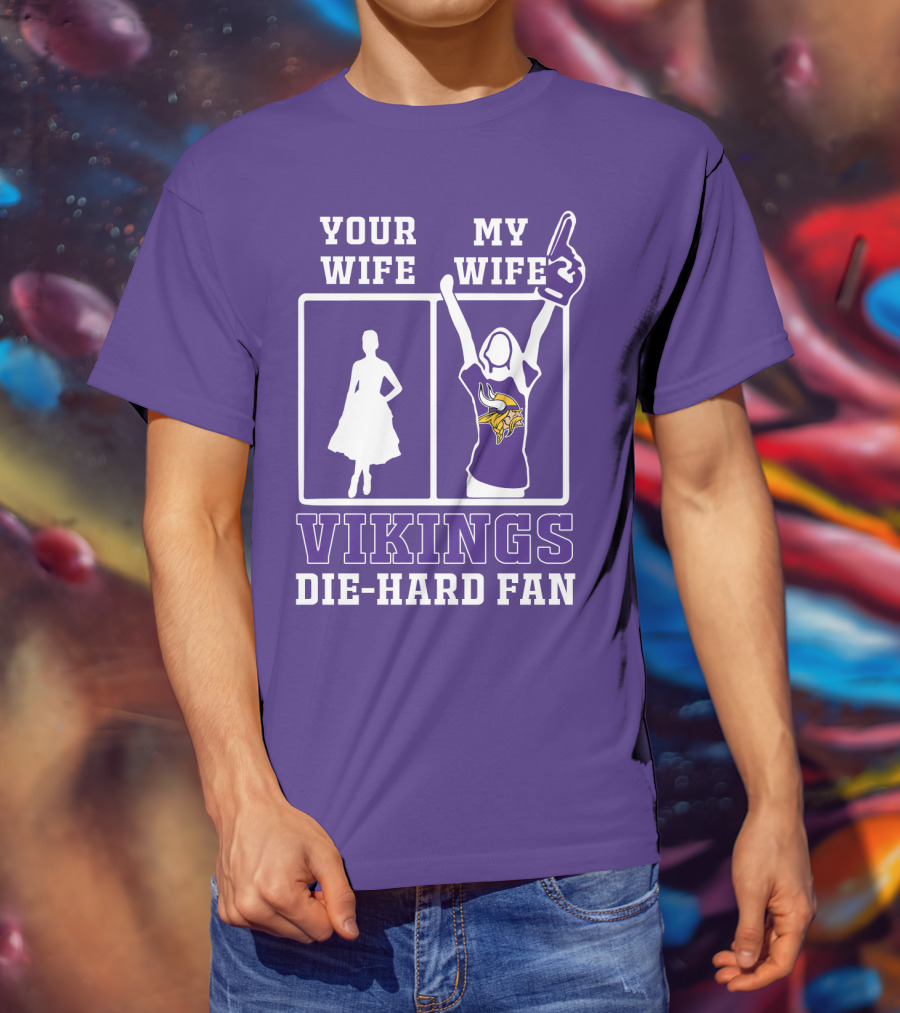 Your Wife Vikings My Wife Die-Hard Fan T-Shirt