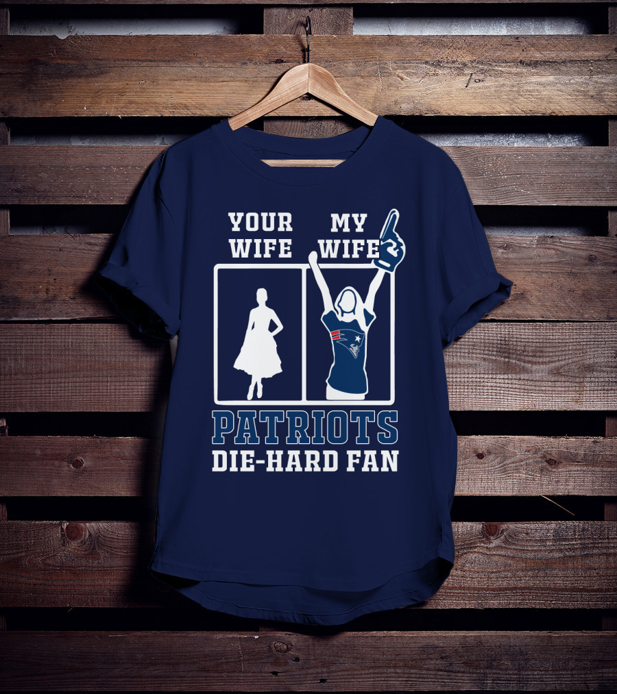 Your Wife My Wife Patriots Die-Hard Fan T-Shirt