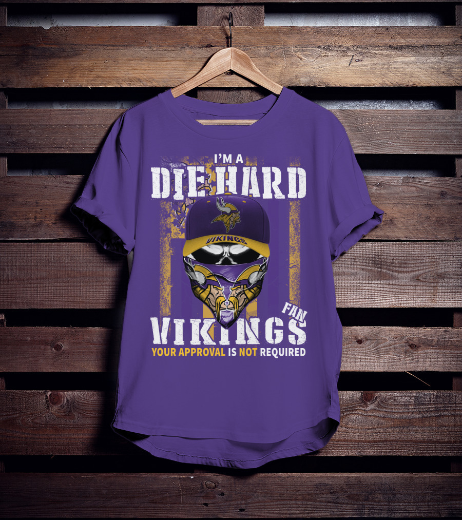 I'm A Die Hard Vikings Fan Your Approval Is Not Required T-Shirt