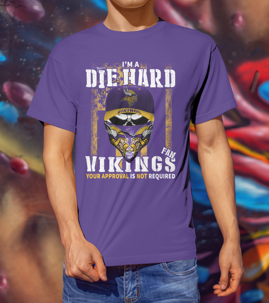 I'm A Die Hard Vikings Fan Your Approval Is Not Required T-Shirt