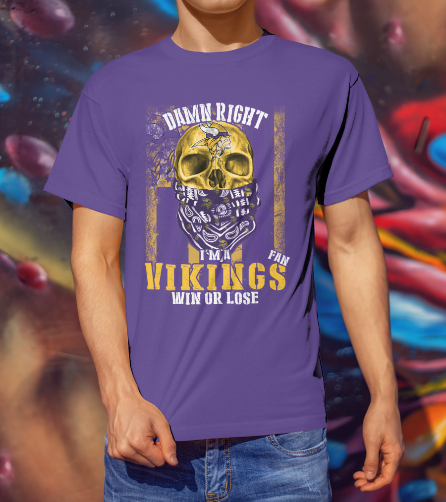 Damn Right I'm A Minnesota Vikings Fan Win Or Lose T-Shirt