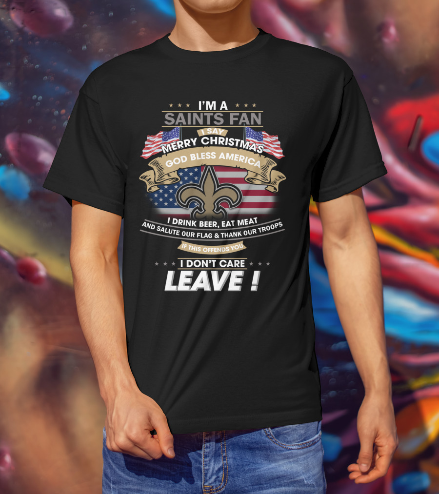 I'm A Saints Fan Merry Christmas God Bless America Salute Our Flag Thank Our Troops Leave T-Shirt