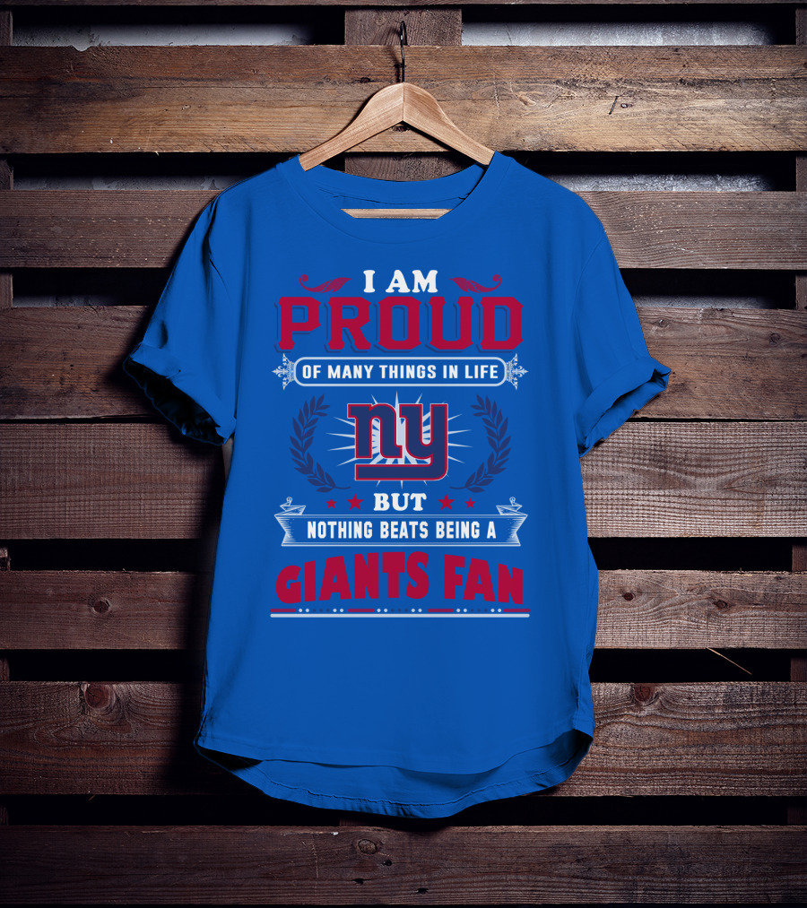 I Am Proud Of Many Things In Life But Nothing Beats Being A New York Giants Fan T-Shirt