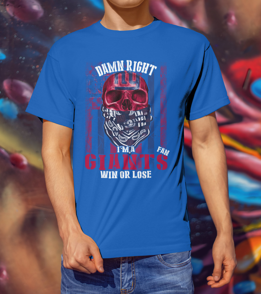 Damn Right I'm A Newyork Giants Fan Win Or Lose T-Shirt