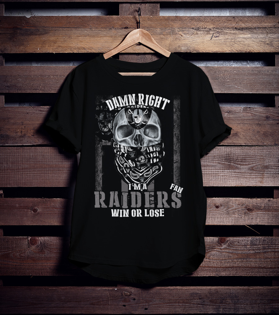 Damn Right I'm A Raiders Fan Win Or Lose T-Shirt