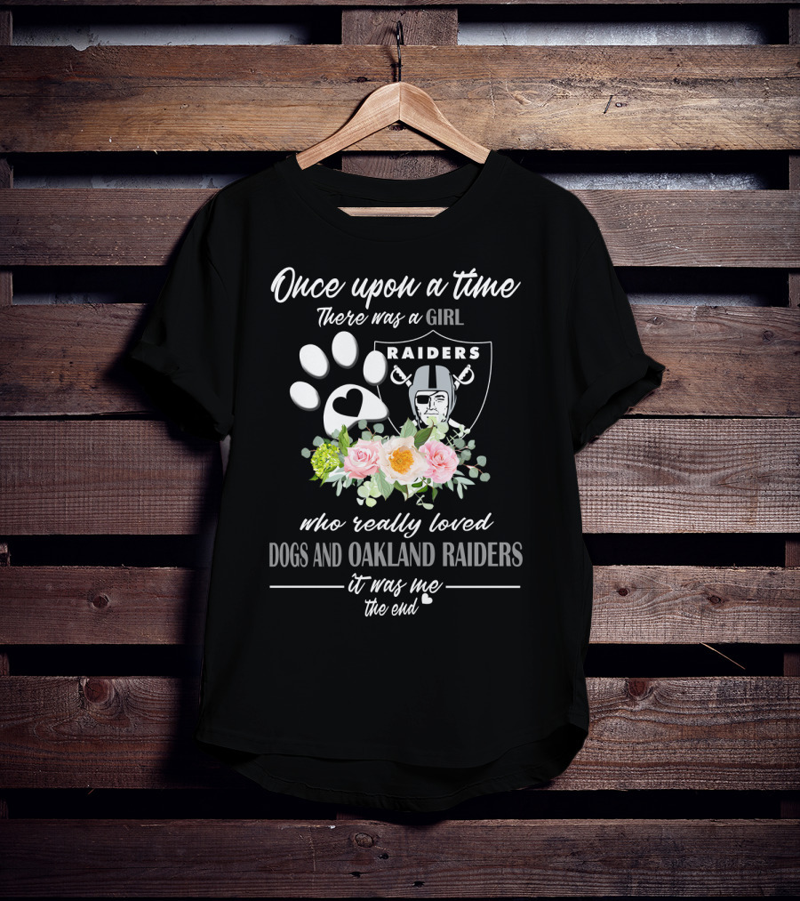 Once Upon A Time There Was A Girl Who Really Loved Dogs And Oakland Raiders It Was Me The End T-Shirt