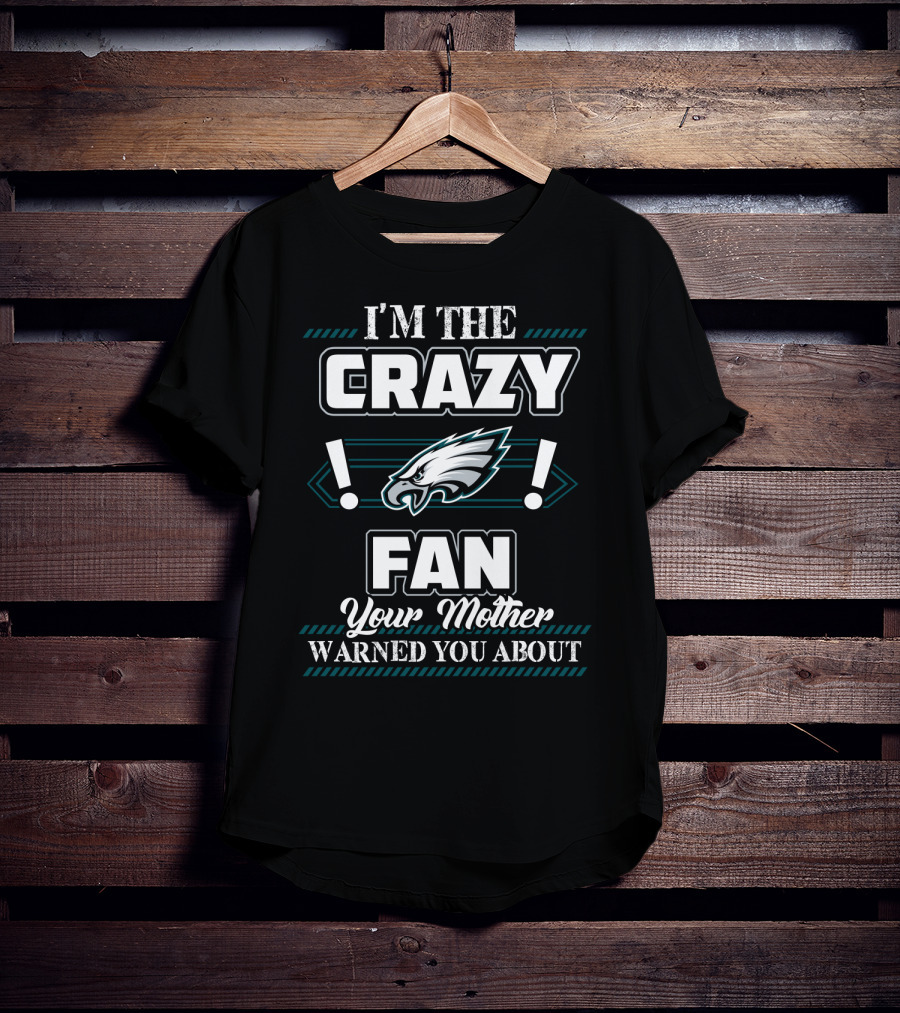 Philadelphia Eagles I'm The Crazy Fan Your Mother Warned You About T-Shirt