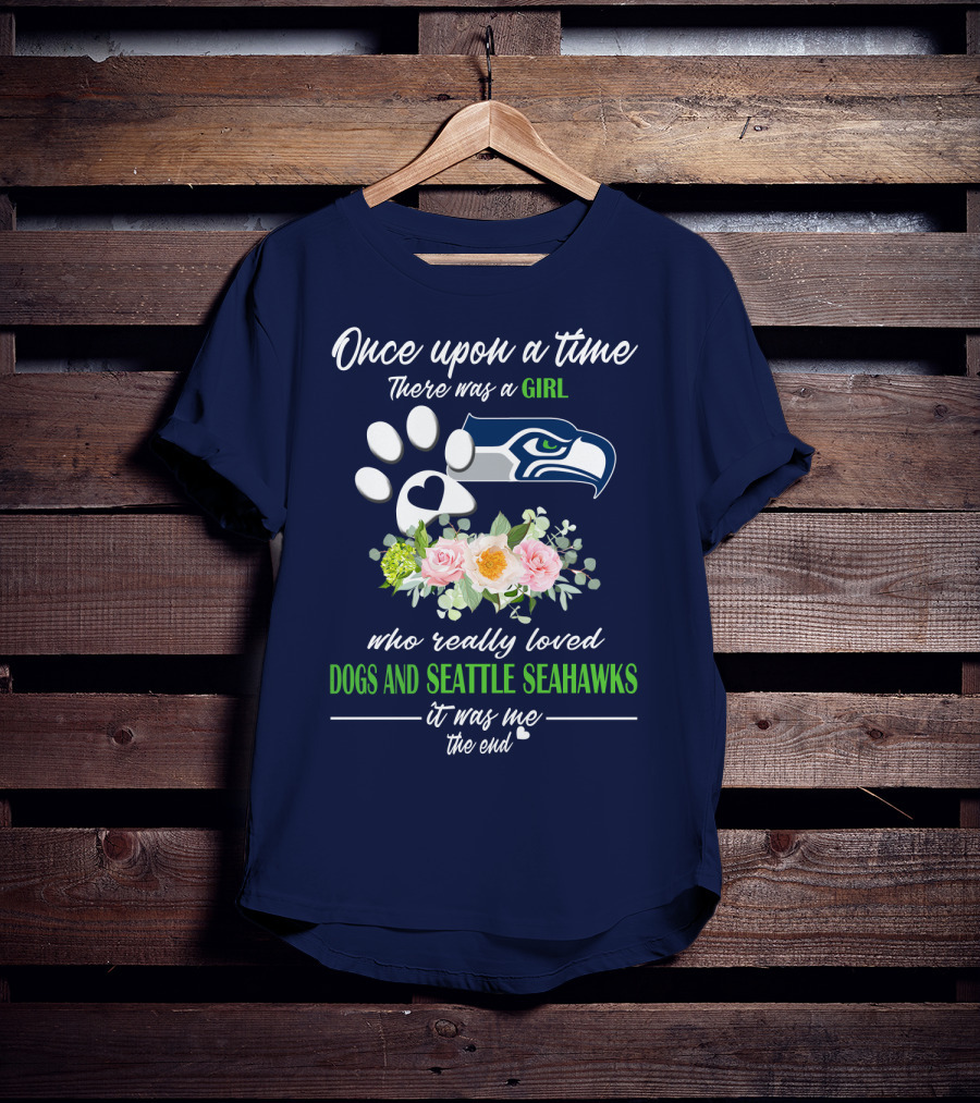 Once Upon A Time There Was A Girl Who Really Loved Dogs And Seattle Seahawks It Was Me The End T-Shirt