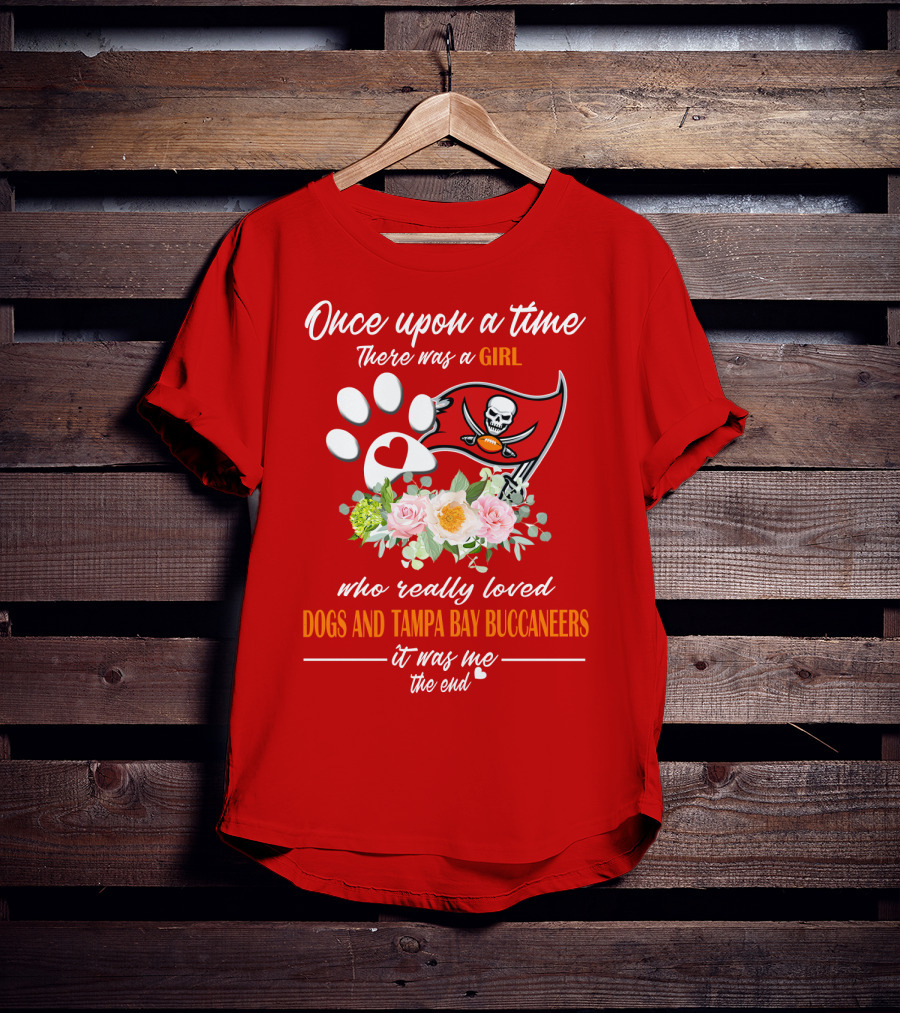 Once Upon A Time There Was A Girl Who Really Loved Dogs And Tampa Bay Buccaneers It Was Me The End T-Shirt