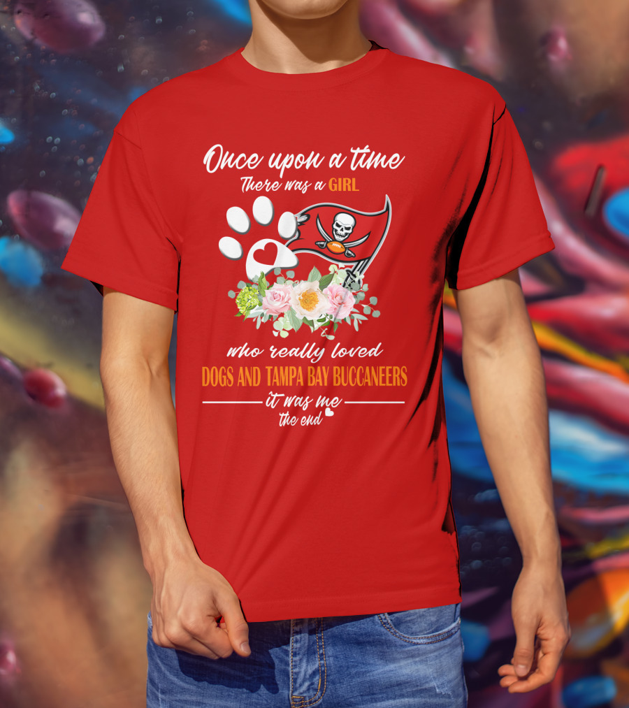 Once Upon A Time There Was A Girl Who Really Loved Dogs And Tampa Bay Buccaneers It Was Me The End T-Shirt