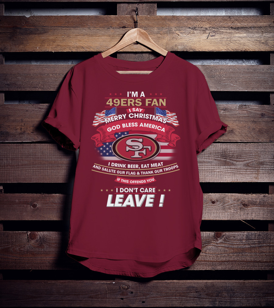 I'm A 49ers Fan Merry Christmas God Bless America Salute Our Flag Thank Our Troops Leave T-Shirt
