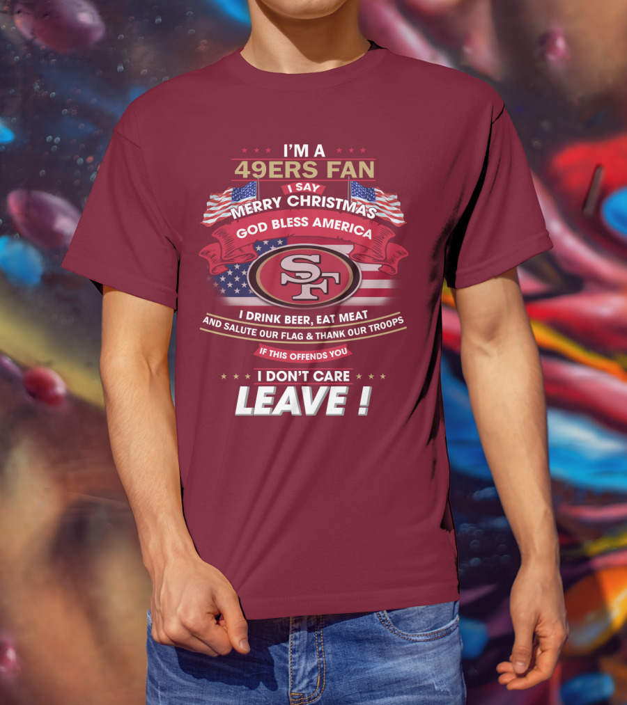 I'm A 49ers Fan Merry Christmas God Bless America Salute Our Flag Thank Our Troops Leave T-Shirt