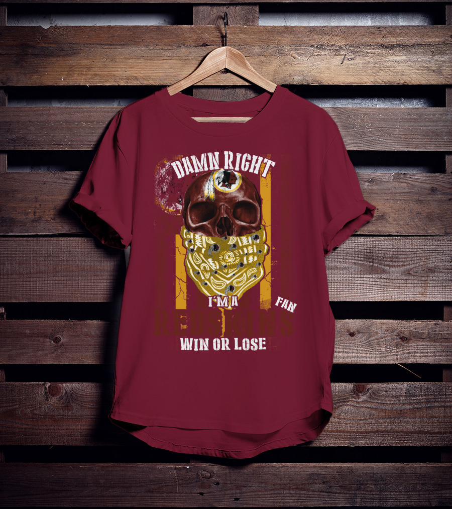 Damn Right I'm A Redskins Fan Win Or Lose T-Shirt