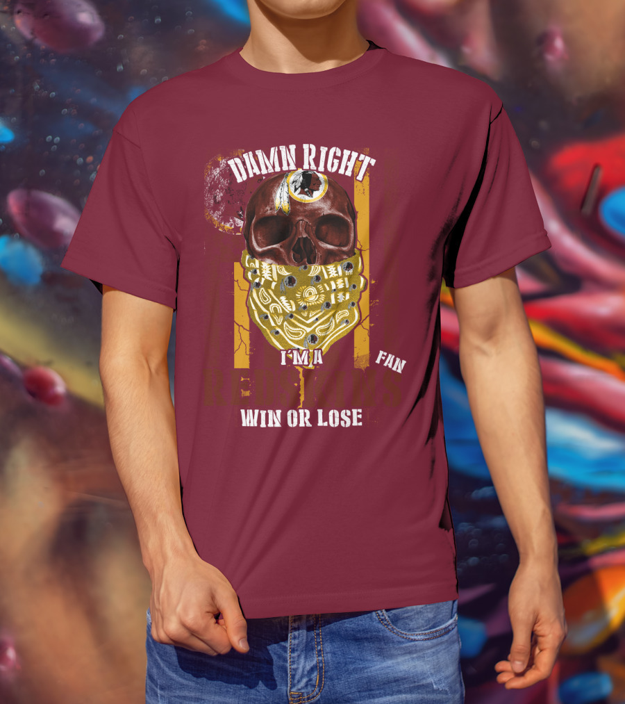 Damn Right I'm A Redskins Fan Win Or Lose T-Shirt