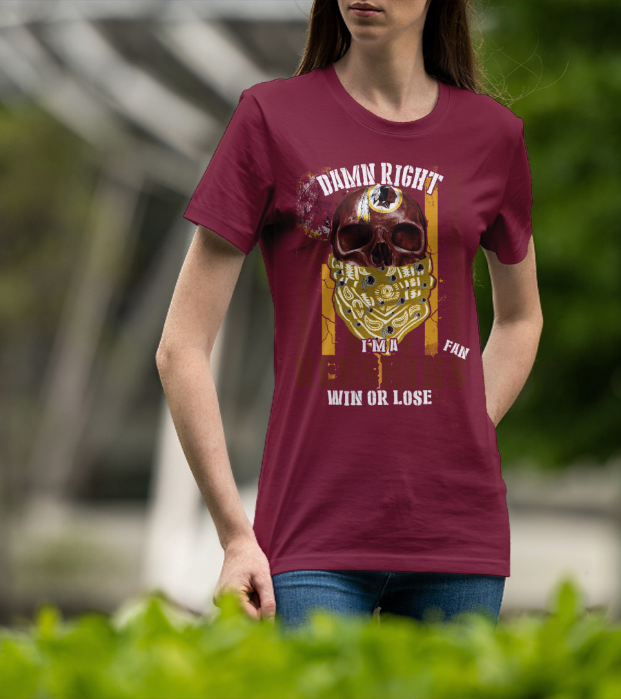Damn Right I'm A Redskins Fan Win Or Lose T-Shirt