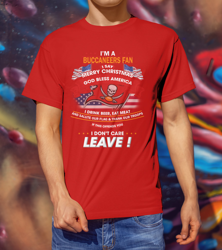 I'm A Buccaneers Fan Merry Christmas God Bless America I Don't Care Leave T-Shirt