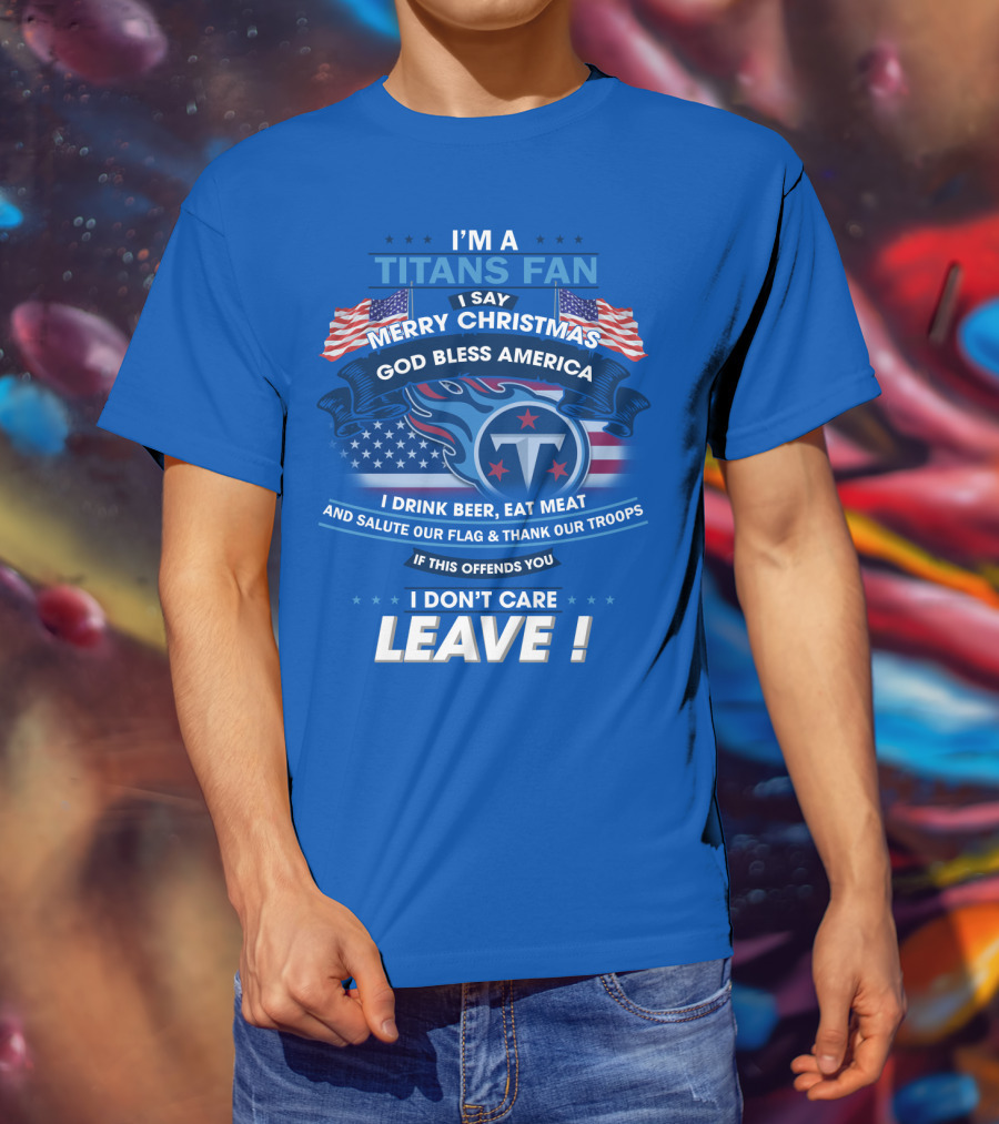 I'm A Titans Fan Merry Christmas God Bless America Salute Our Flag Thank Our Troops T-Shirt