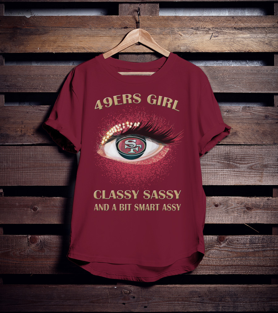 49ers Girl Classy Sassy And A Bit Smart Assy San Francisco 49ers T-Shirt