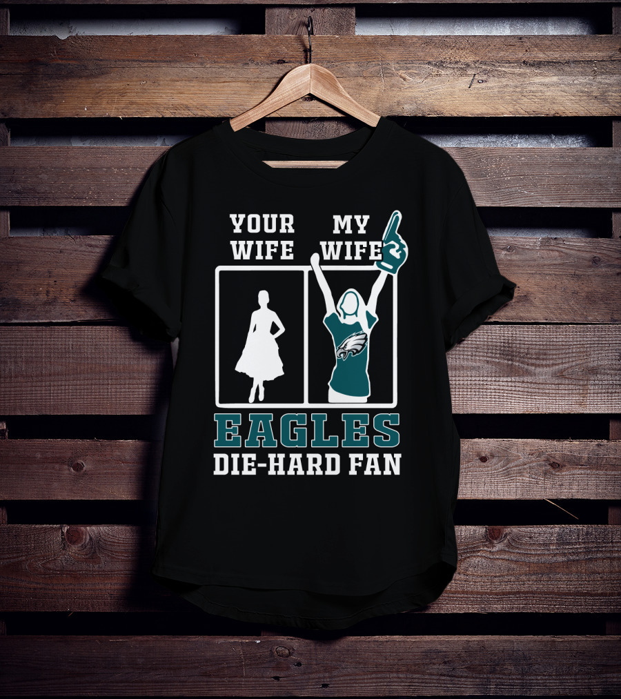 Your Wife My Wife Eagles Die-Hard Fan T-Shirt