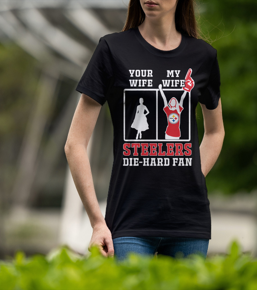 Your Wife My Wife Steelers Die-Hard Fan T-Shirt