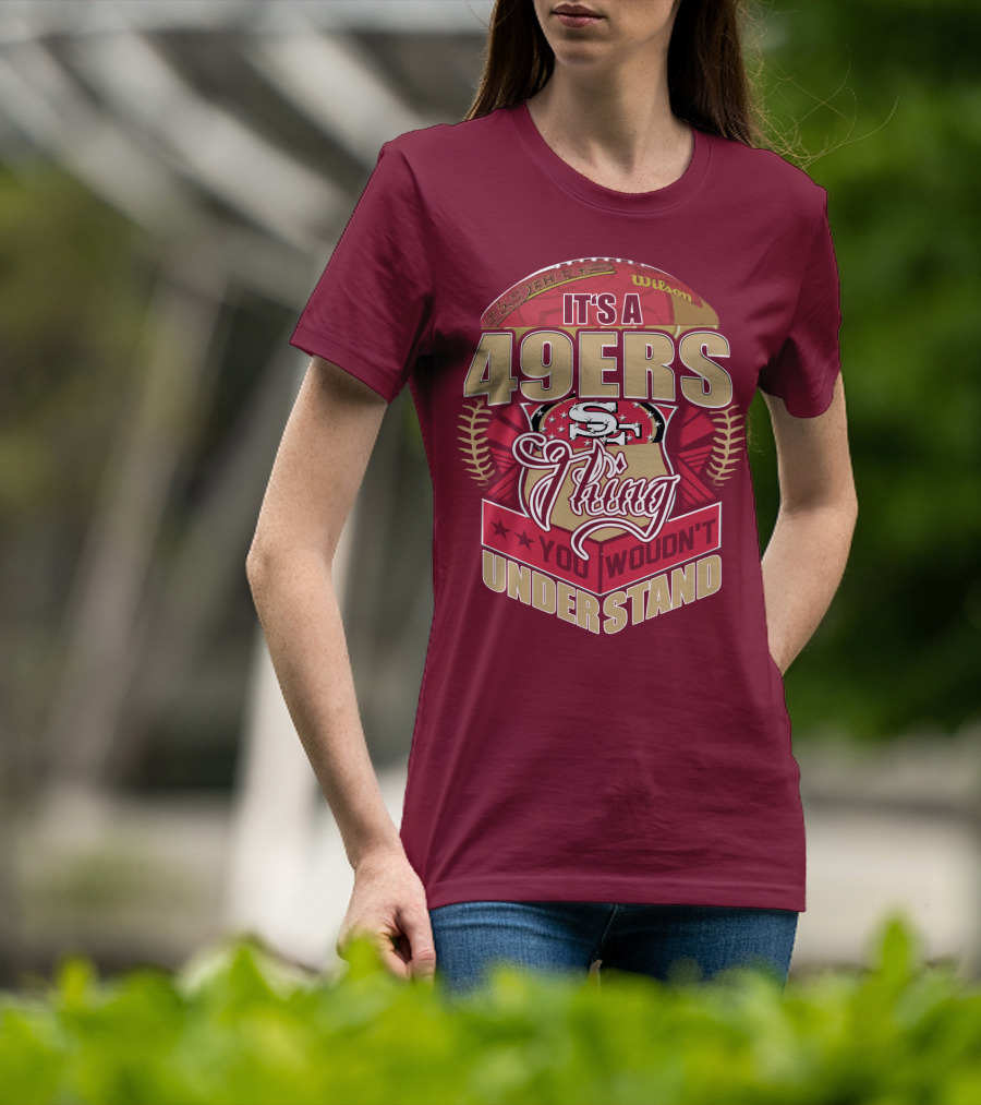 It's A 49ers Thing You Wouldn't Understand T-Shirt