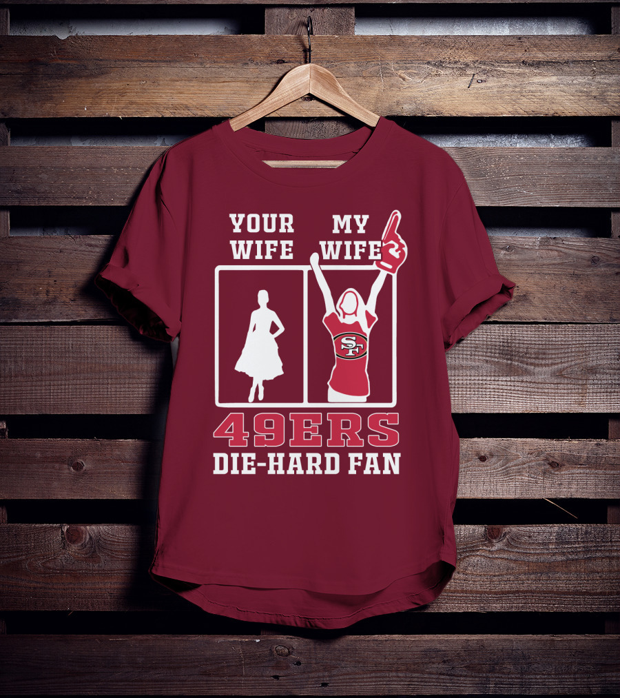 49ers Die-Hard Fan Your Wife My Wife T-Shirt