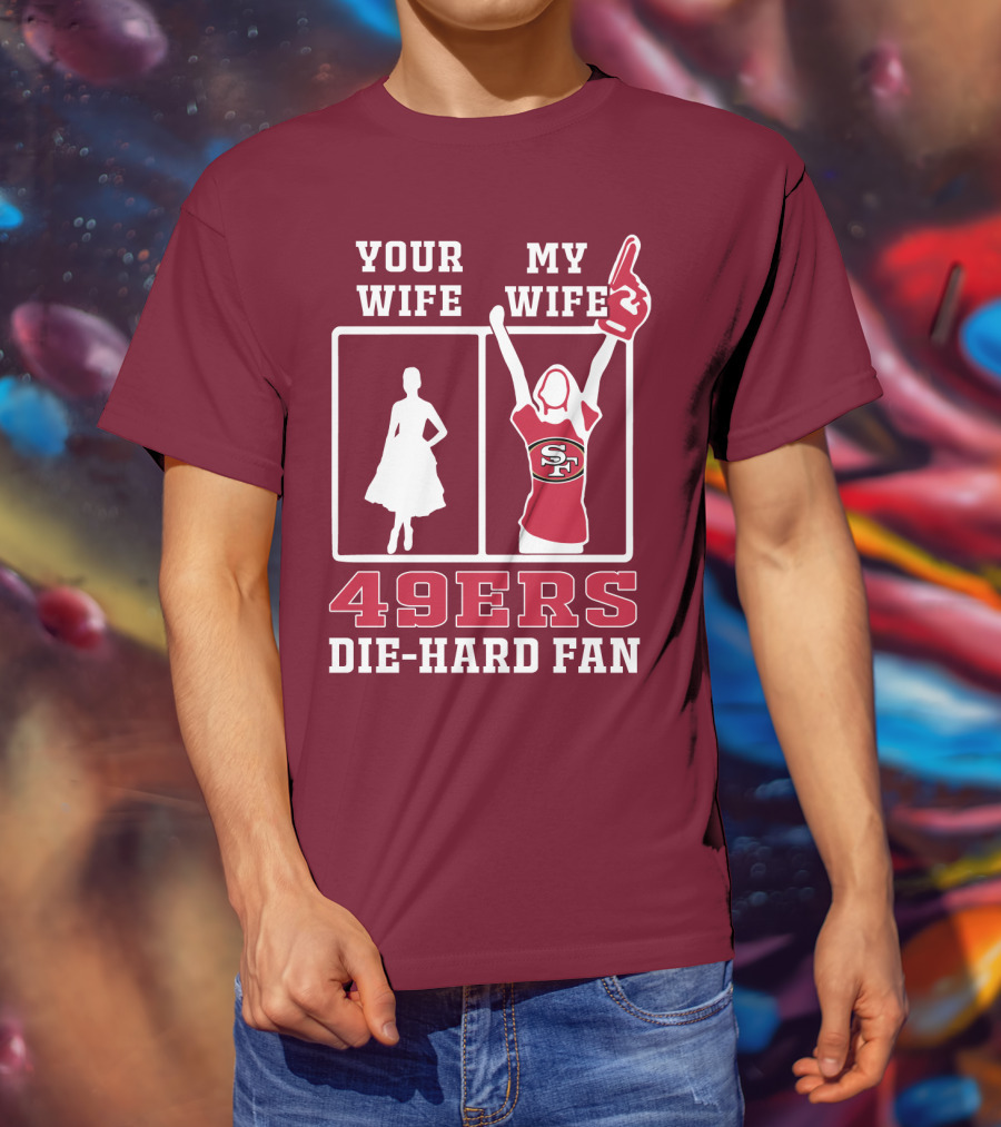 49ers Die-Hard Fan Your Wife My Wife T-Shirt
