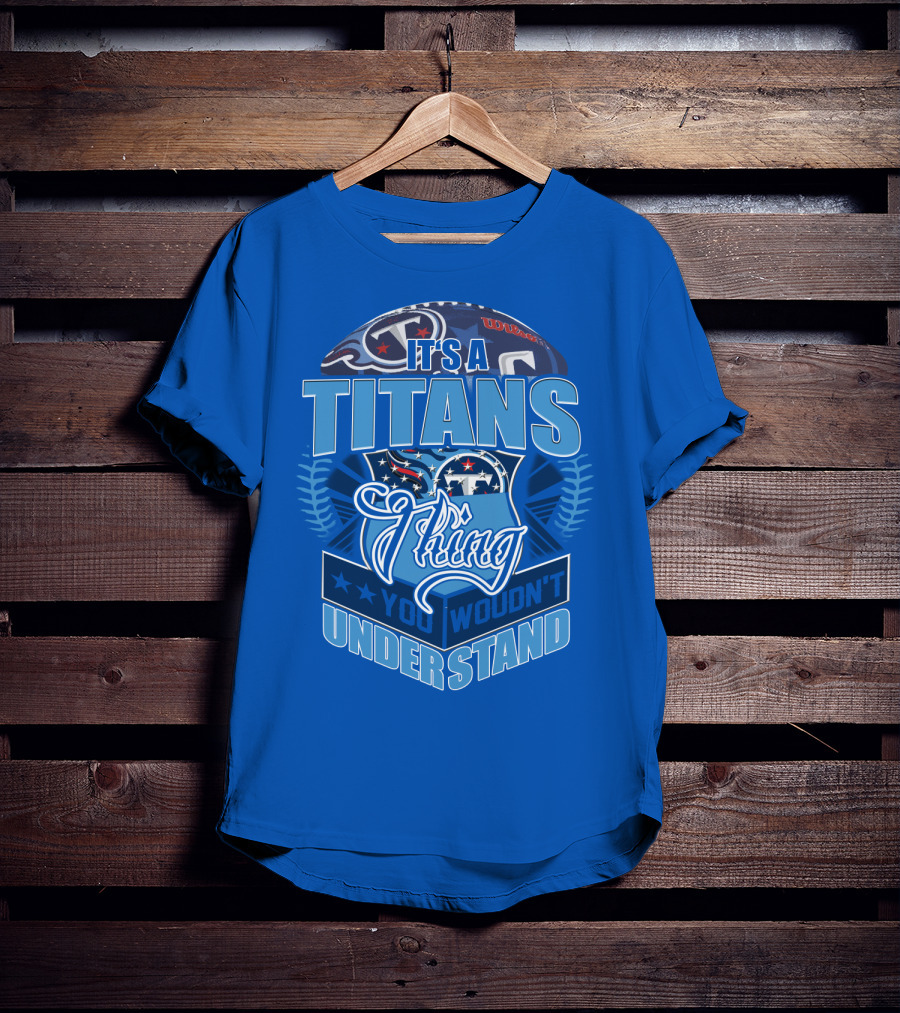 It's A Titans Thing You Wouldn't Understand T-Shirt